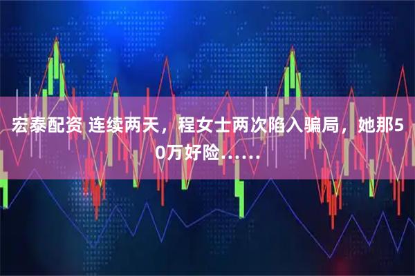 宏泰配资 连续两天，程女士两次陷入骗局，她那50万好险……