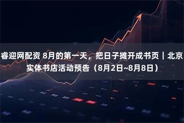 睿迎网配资 8月的第一天，把日子摊开成书页｜北京实体书店活动预告（8月2日~8月8日）
