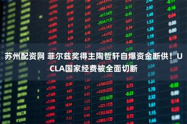 苏州配资网 菲尔兹奖得主陶哲轩自爆资金断供！UCLA国家经费被全面切断