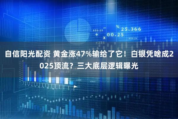 自信阳光配资 黄金涨47%输给了它！白银凭啥成2025顶流？三大底层逻辑曝光