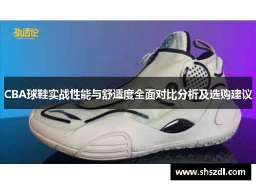 CBA球鞋实战性能与舒适度全面对比分析及选购建议