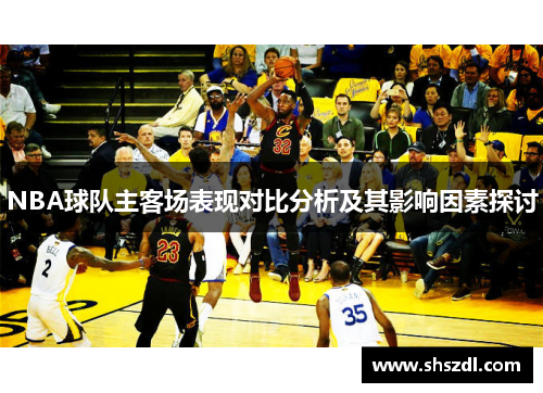 NBA球队主客场表现对比分析及其影响因素探讨