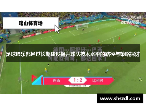 足球俱乐部通过长期建设提升球队技术水平的路径与策略探讨