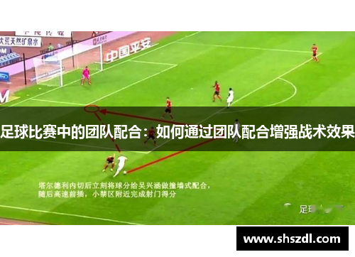 足球比赛中的团队配合：如何通过团队配合增强战术效果
